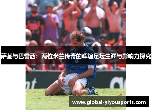萨基与巴雷西：两位米兰传奇的辉煌足坛生涯与影响力探究