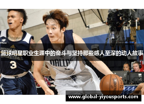 篮球明星职业生涯中的奋斗与坚持那些感人至深的动人故事