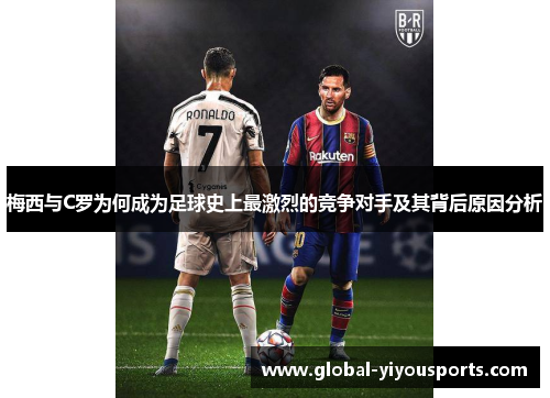 梅西与C罗为何成为足球史上最激烈的竞争对手及其背后原因分析