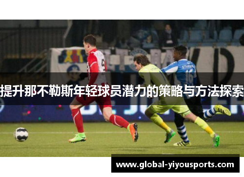 提升那不勒斯年轻球员潜力的策略与方法探索