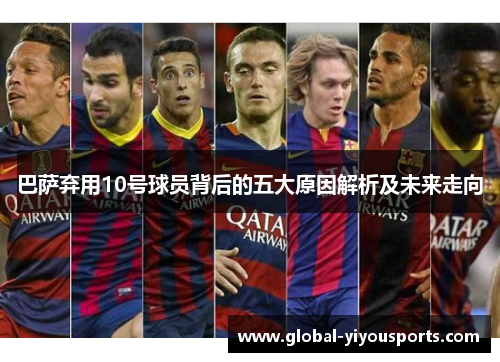 巴萨弃用10号球员背后的五大原因解析及未来走向