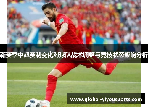 新赛季中超赛制变化对球队战术调整与竞技状态影响分析